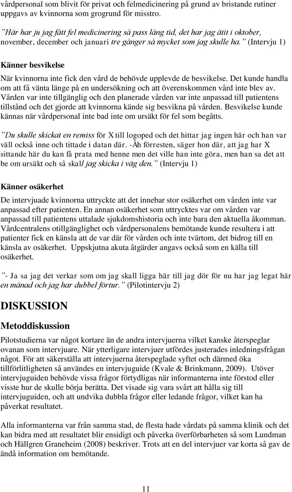 (Intervju 1) Känner besvikelse När kvinnorna inte fick den vård de behövde upplevde de besvikelse. Det kunde handla om att få vänta länge på en undersökning och att överenskommen vård inte blev av.