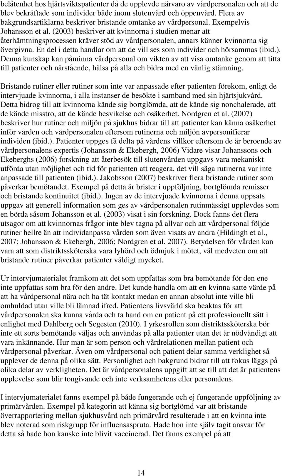(2003) beskriver att kvinnorna i studien menar att återhämtningsprocessen kräver stöd av vårdpersonalen, annars känner kvinnorna sig övergivna.