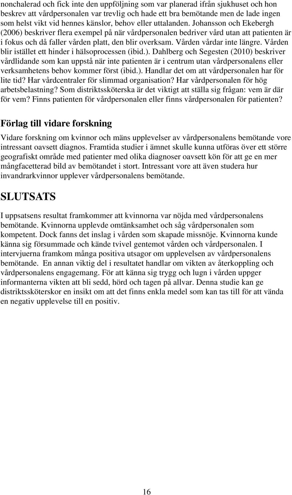Vården vårdar inte längre. Vården blir istället ett hinder i hälsoprocessen (ibid.).