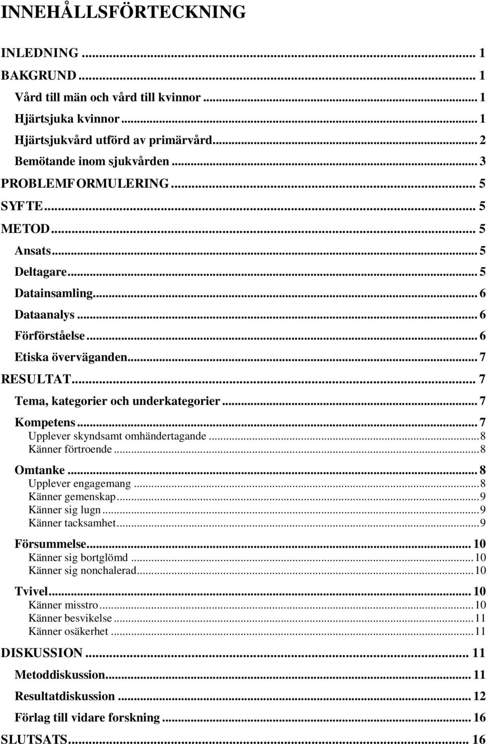 .. 7 Tema, kategorier och underkategorier... 7 Kompetens... 7 Upplever skyndsamt omhändertagande... 8 Känner förtroende... 8 Omtanke... 8 Upplever engagemang... 8 Känner gemenskap... 9 Känner sig lugn.