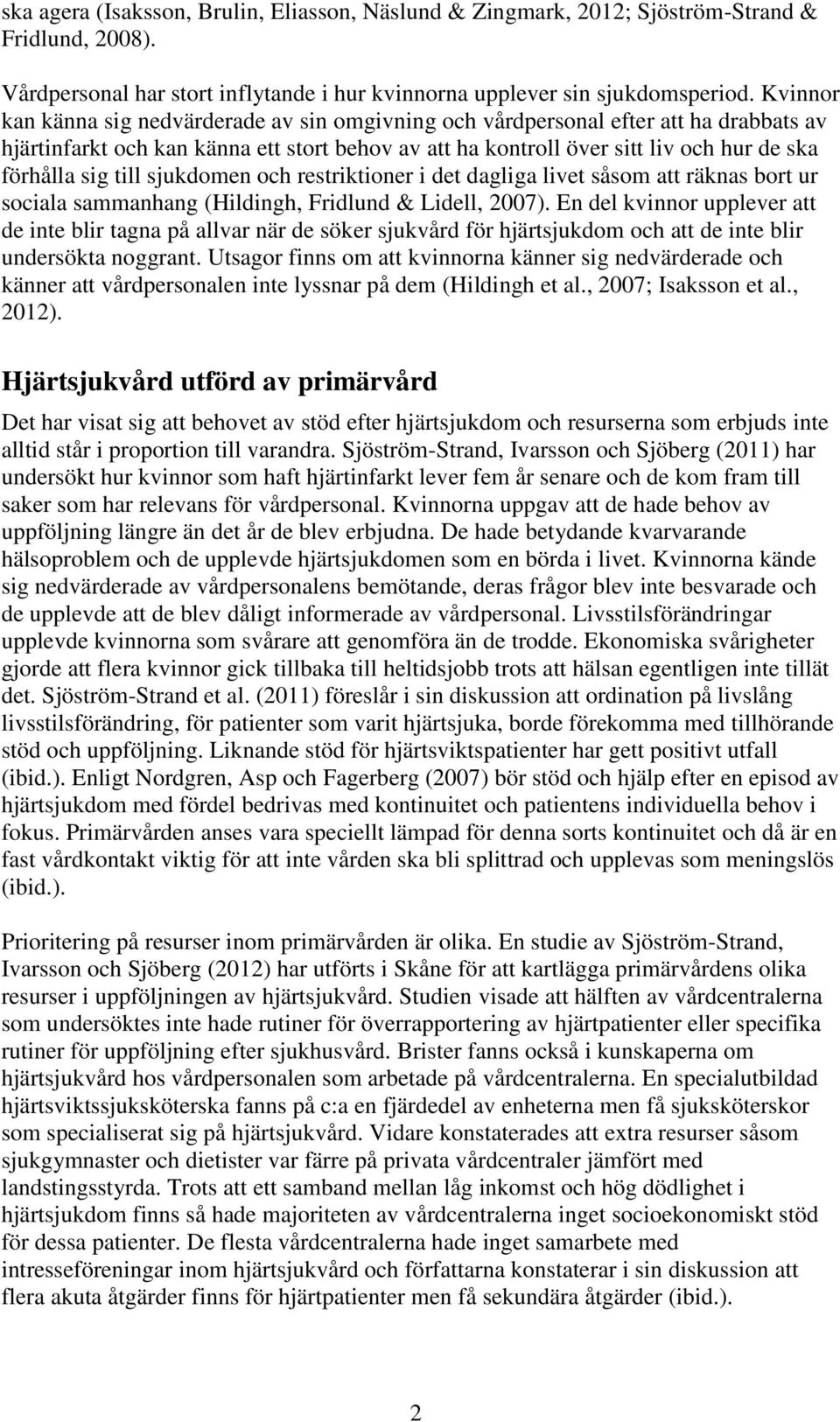 till sjukdomen och restriktioner i det dagliga livet såsom att räknas bort ur sociala sammanhang (Hildingh, Fridlund & Lidell, 2007).