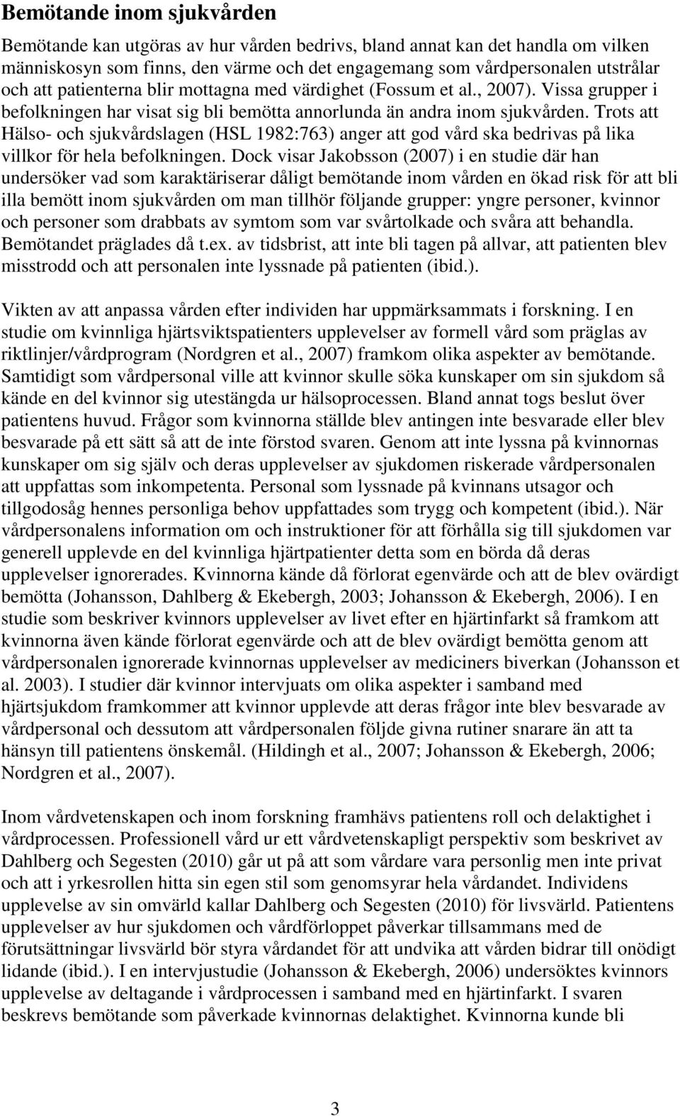 Trots att Hälso- och sjukvårdslagen (HSL 1982:763) anger att god vård ska bedrivas på lika villkor för hela befolkningen.