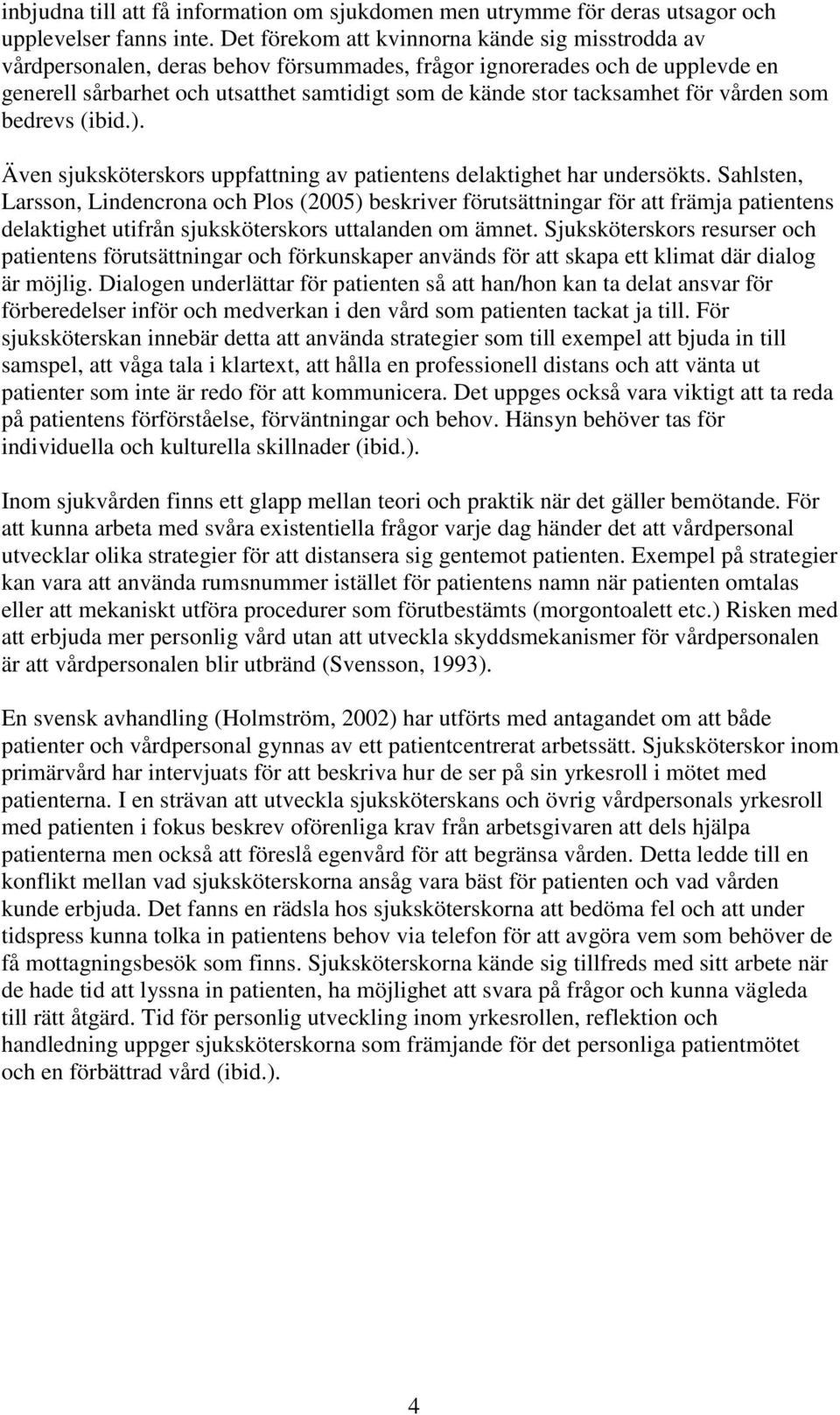 tacksamhet för vården som bedrevs (ibid.). Även sjuksköterskors uppfattning av patientens delaktighet har undersökts.