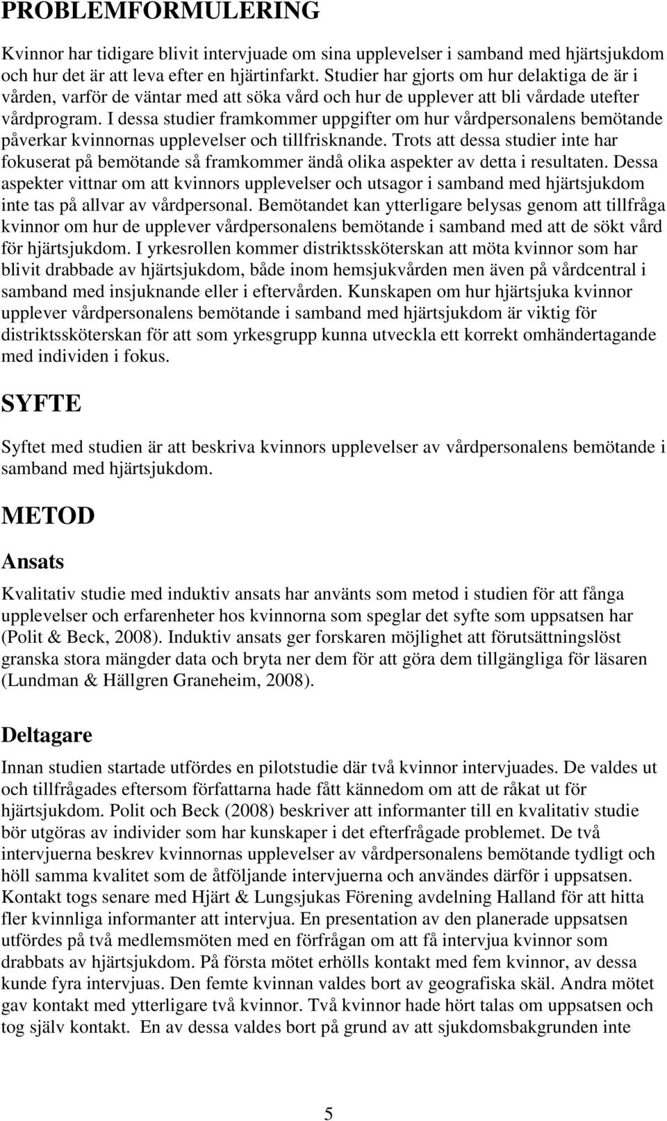 I dessa studier framkommer uppgifter om hur vårdpersonalens bemötande påverkar kvinnornas upplevelser och tillfrisknande.
