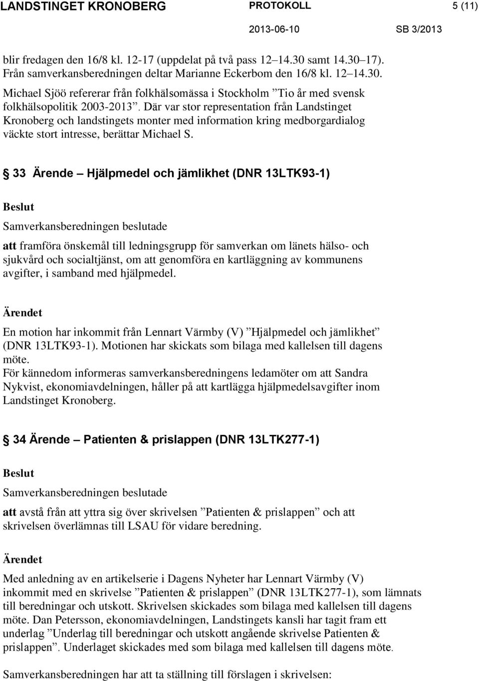 33 Ärende Hjälpmedel och jämlikhet (DNR 13LTK93-1) att framföra önskemål till ledningsgrupp för samverkan om länets hälso- och sjukvård och socialtjänst, om att genomföra en kartläggning av kommunens