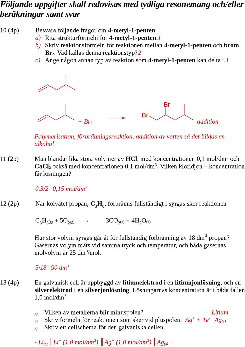 1 + Br 2 Br Br addition Polymerisation, förbränningsreaktion, addition av vatten så det bildas en alkohol 11 (2p) Man blandar lika stora volymer av Cl, med koncentrationen 0,1 mol/dm 3 och CaCl 2