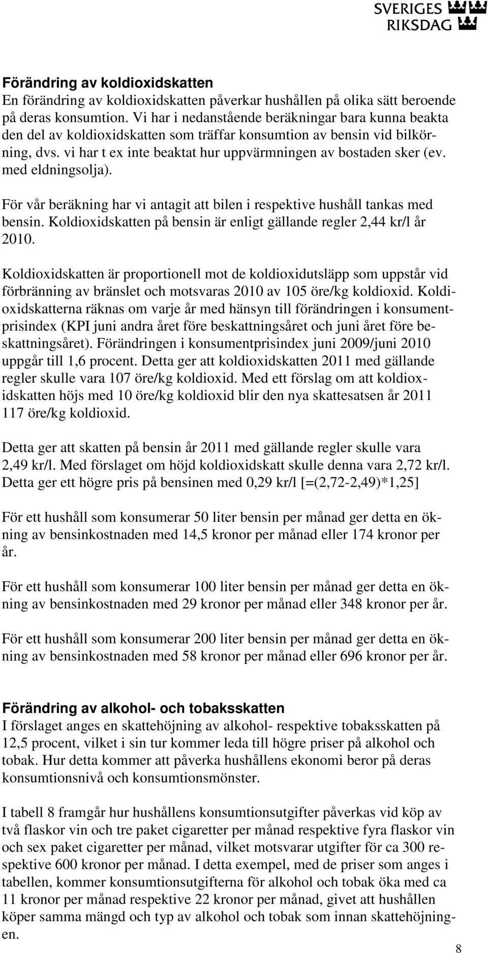 med eldningsolja). För vår beräkning har vi antagit att bilen i respektive hushåll tankas med bensin. Koldioxidskatten på bensin är enligt gällande regler 2,44 kr/l år 2010.