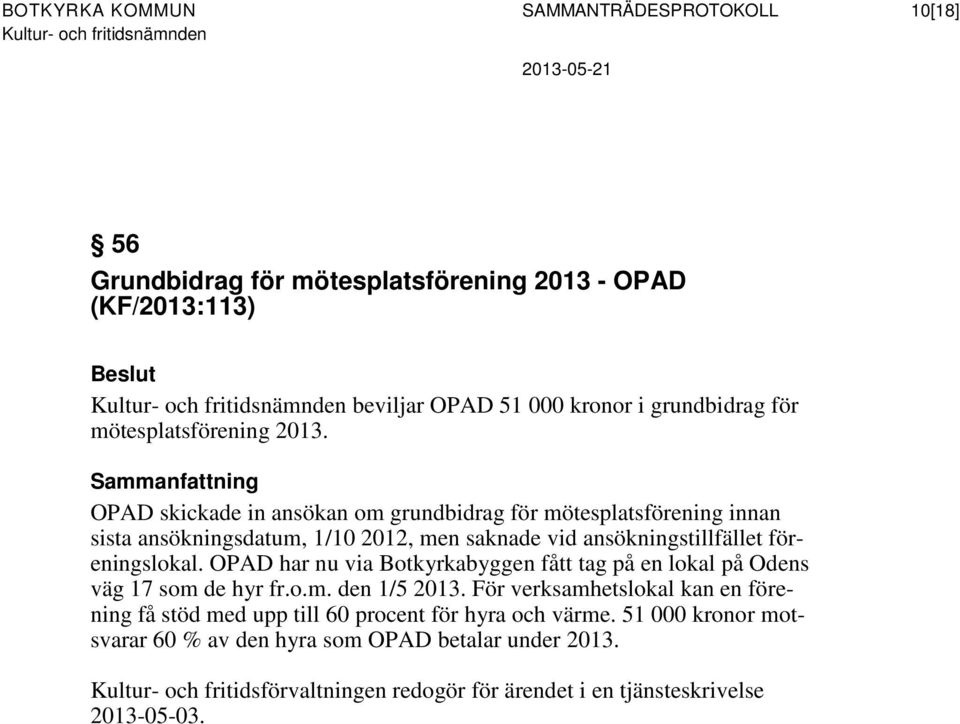 OPAD skickade in ansökan om grundbidrag för mötesplatsförening innan sista ansökningsdatum, 1/10 2012, men saknade vid ansökningstillfället