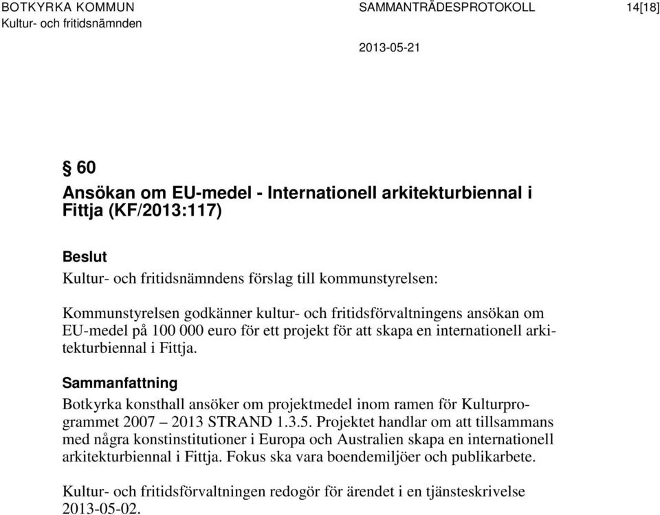 arkitekturbiennal i Fittja. Botkyrka konsthall ansöker om projektmedel inom ramen för Kulturprogrammet 2007 2013 STRAND 1.3.5.