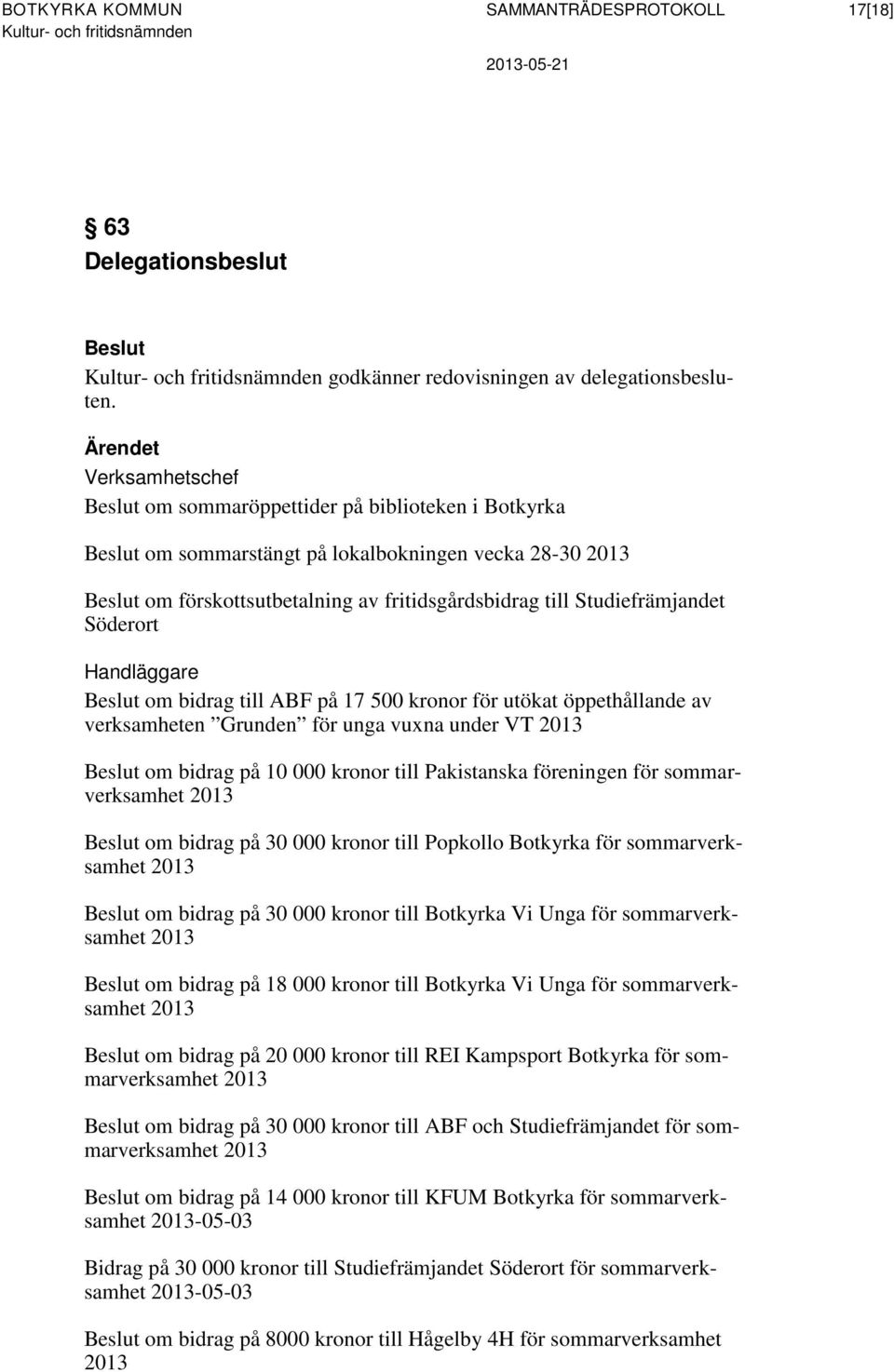 Handläggare om bidrag till ABF på 17 500 kronor för utökat öppethållande av verksamheten Grunden för unga vuxna under VT 2013 om bidrag på 10 000 kronor till Pakistanska föreningen för