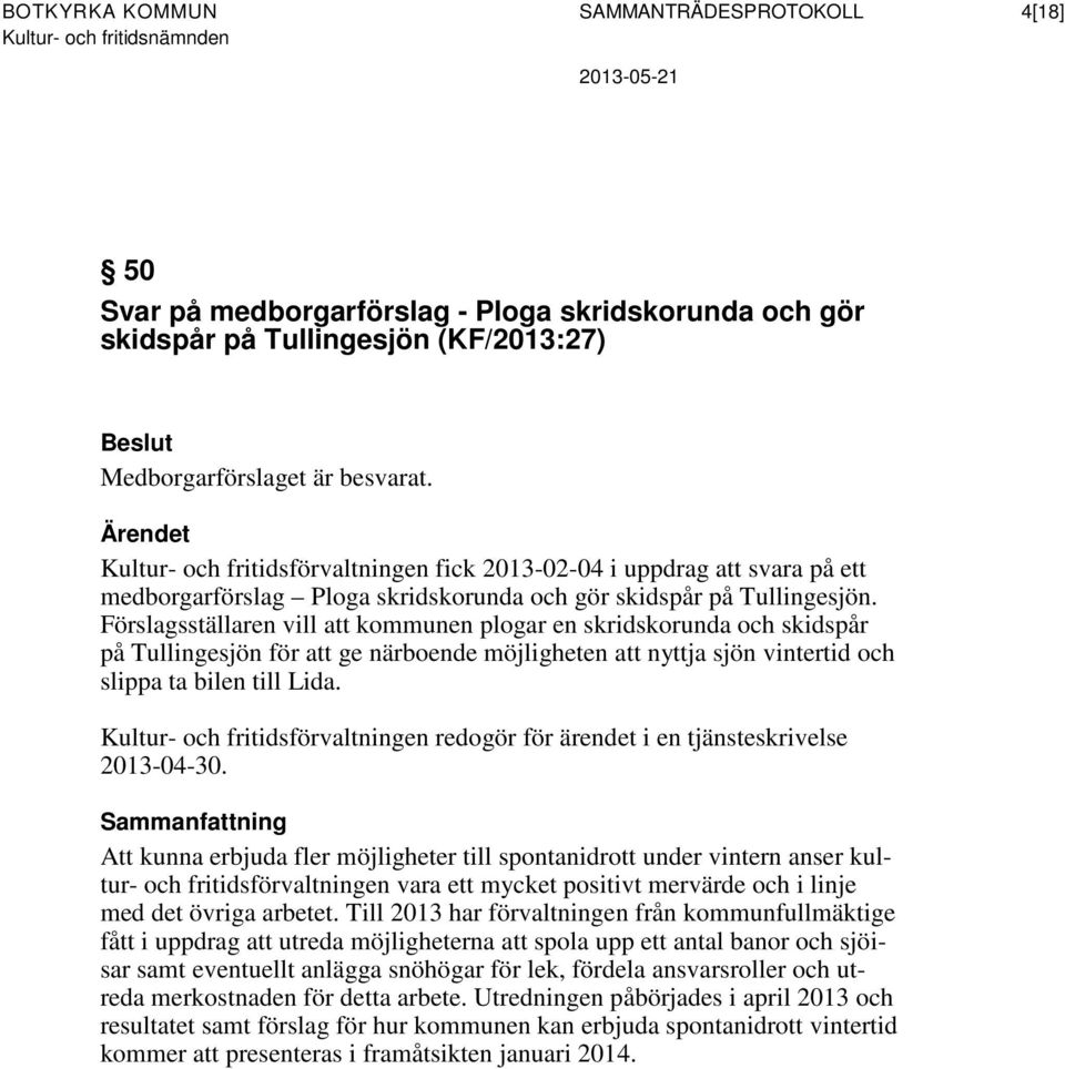 Förslagsställaren vill att kommunen plogar en skridskorunda och skidspår på Tullingesjön för att ge närboende möjligheten att nyttja sjön vintertid och slippa ta bilen till Lida. 2013-04-30.