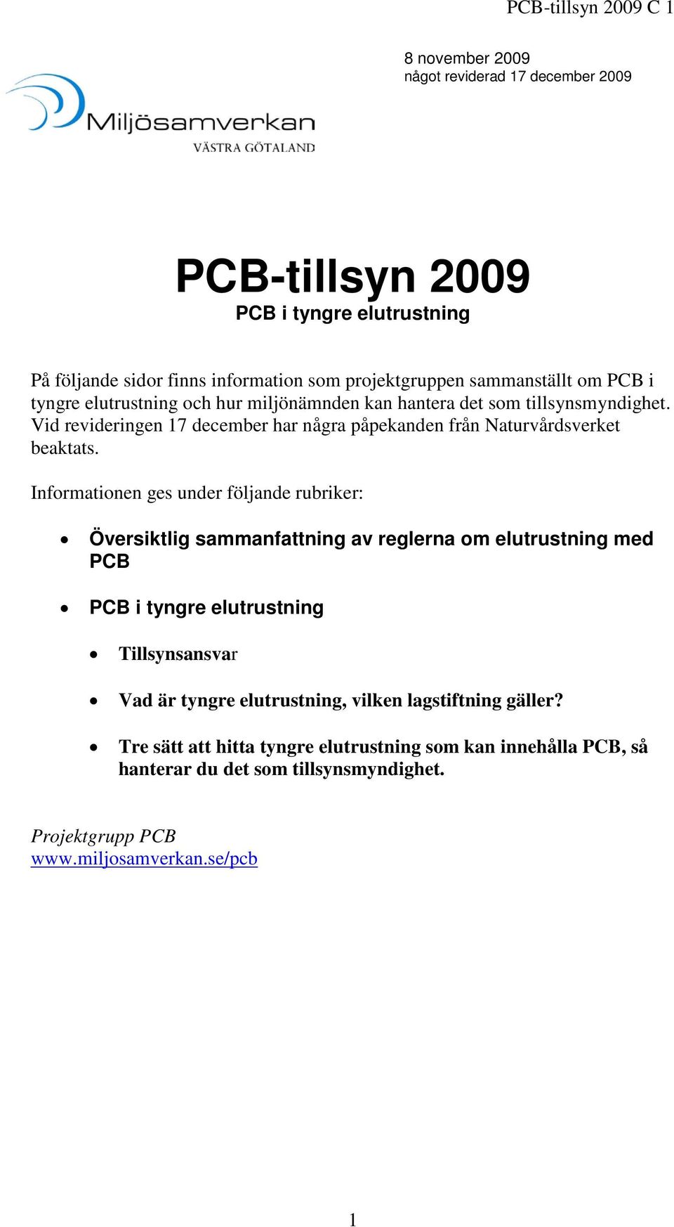 Informationen ges under följande rubriker: Översiktlig sammanfattning av reglerna om elutrustning med PCB PCB i tyngre elutrustning Tillsynsansvar Vad är tyngre