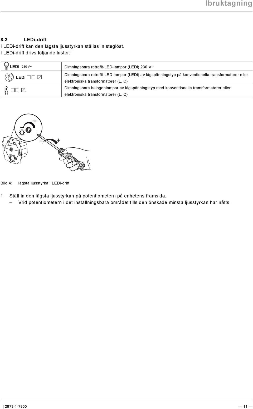 transformatorer eller elektroniska transformatorer (L, C) Dimningsbara halogenlampor av lågspänningstyp med konventionella transformatorer eller elektroniska transformatorer (L, C)
