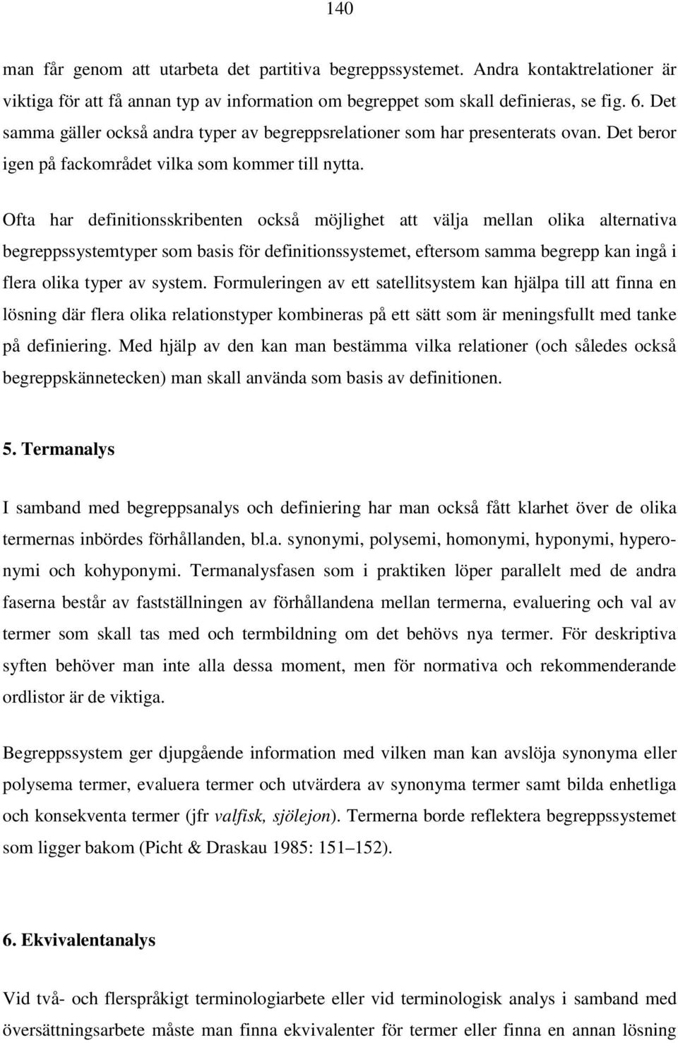 Ofta har definitionsskribenten också möjlighet att välja mellan olika alternativa begreppssystemtyper som basis för definitionssystemet, eftersom samma begrepp kan ingå i flera olika typer av system.