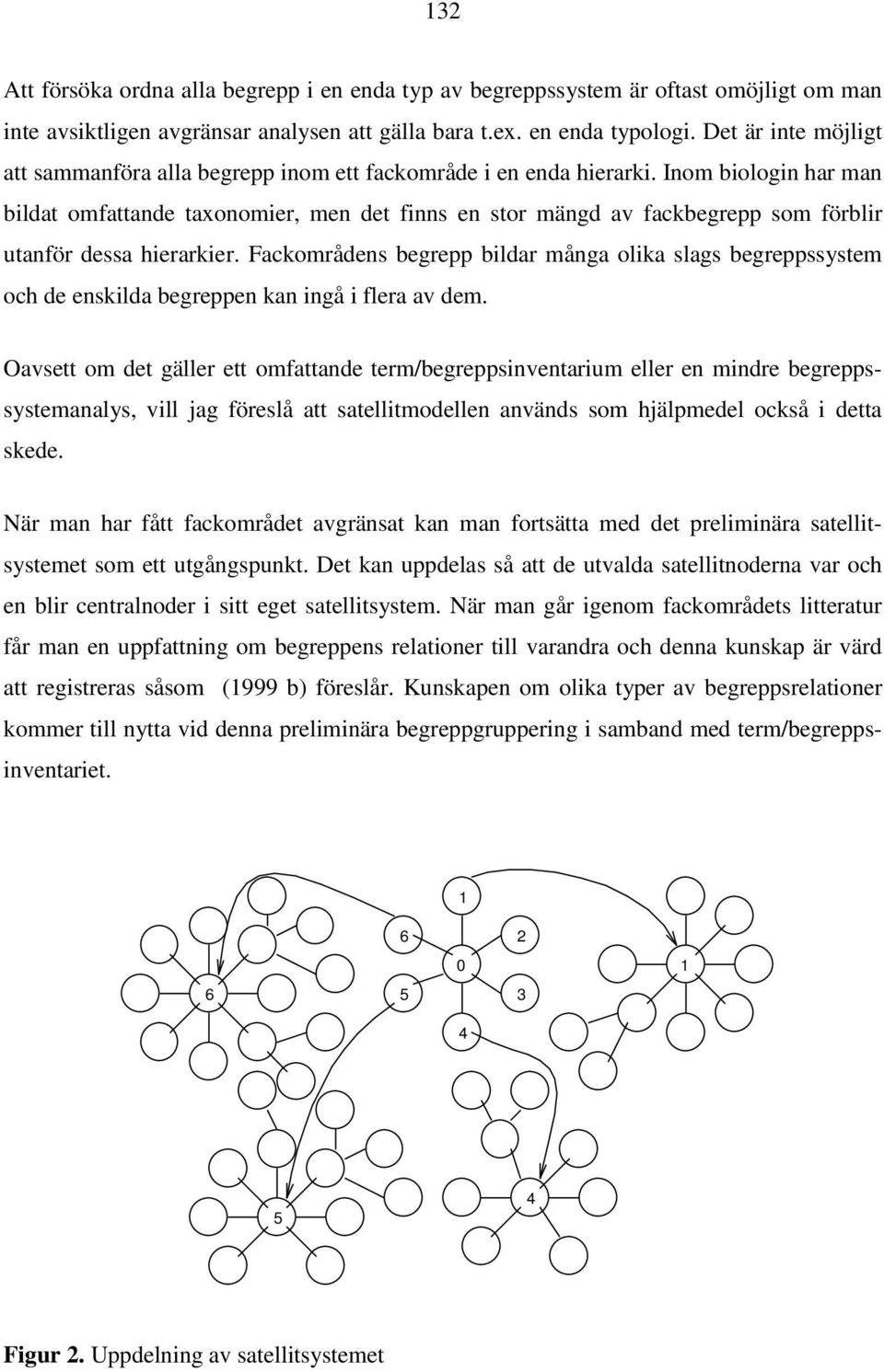 Inom biologin har man bildat omfattande taxonomier, men det finns en stor mängd av fackbegrepp som förblir utanför dessa hierarkier.