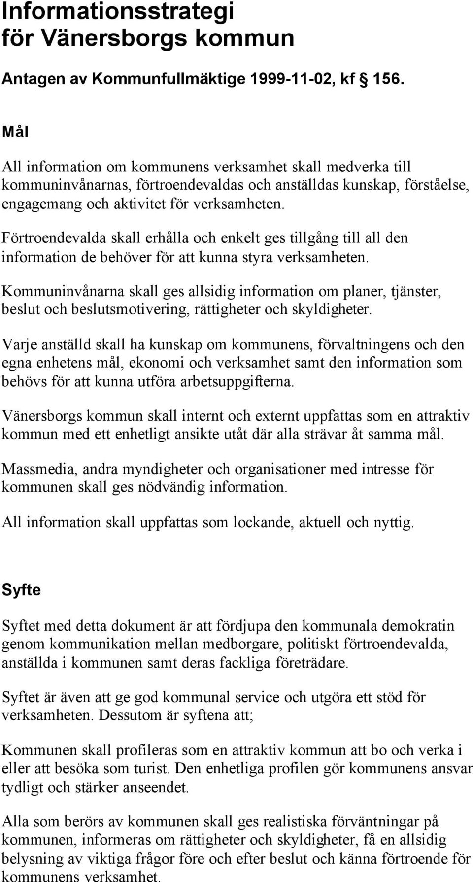 Förtroendevalda skall erhålla och enkelt ges tillgång till all den information de behöver för att kunna styra verksamheten.