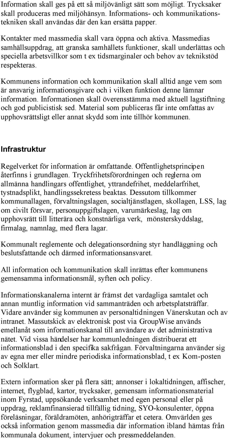 Massmedias samhällsuppdrag, att granska samhällets funktioner, skall underlättas och speciella arbetsvillkor som t ex tidsmarginaler och behov av teknikstöd respekteras.