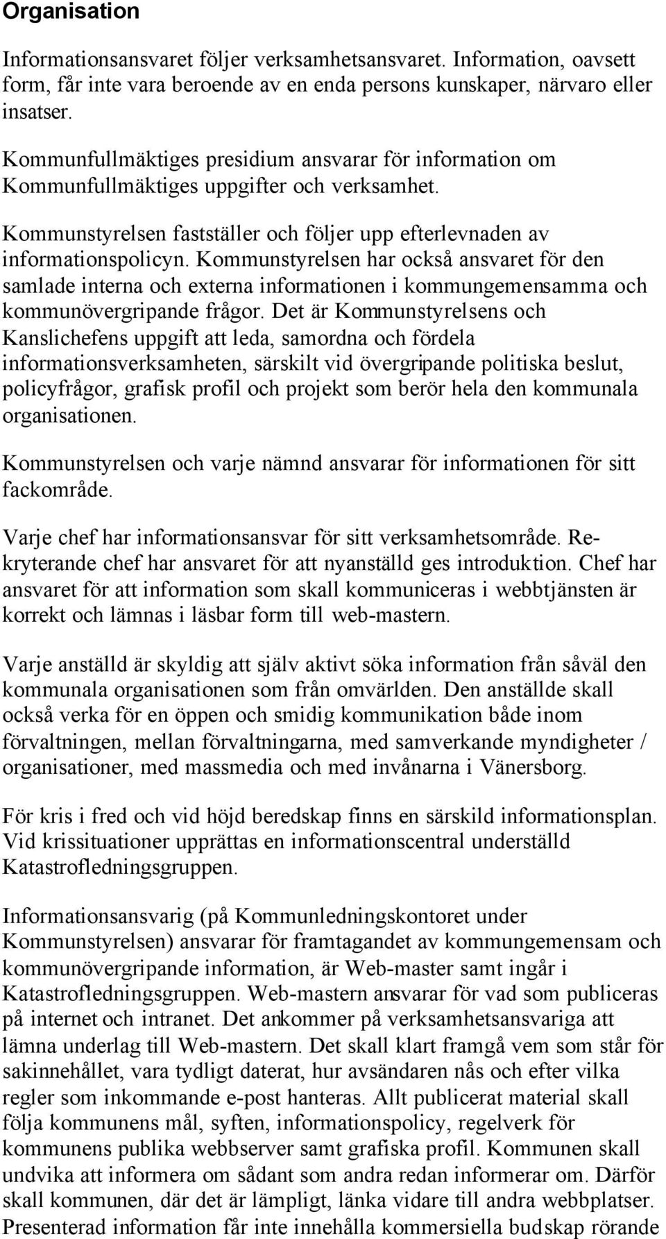 Kommunstyrelsen har också ansvaret för den samlade interna och externa informationen i kommungemensamma och kommunövergripande frågor.