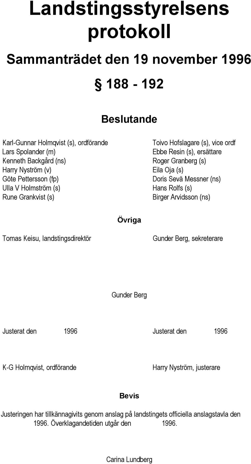 (ns) Hans Rolfs (s) Birger Arvidsson (ns) Övriga Tomas Keisu, landstingsdirektör Gunder Berg, sekreterare Gunder Berg Justerat den 1996 Justerat den 1996 K-G Holmqvist,