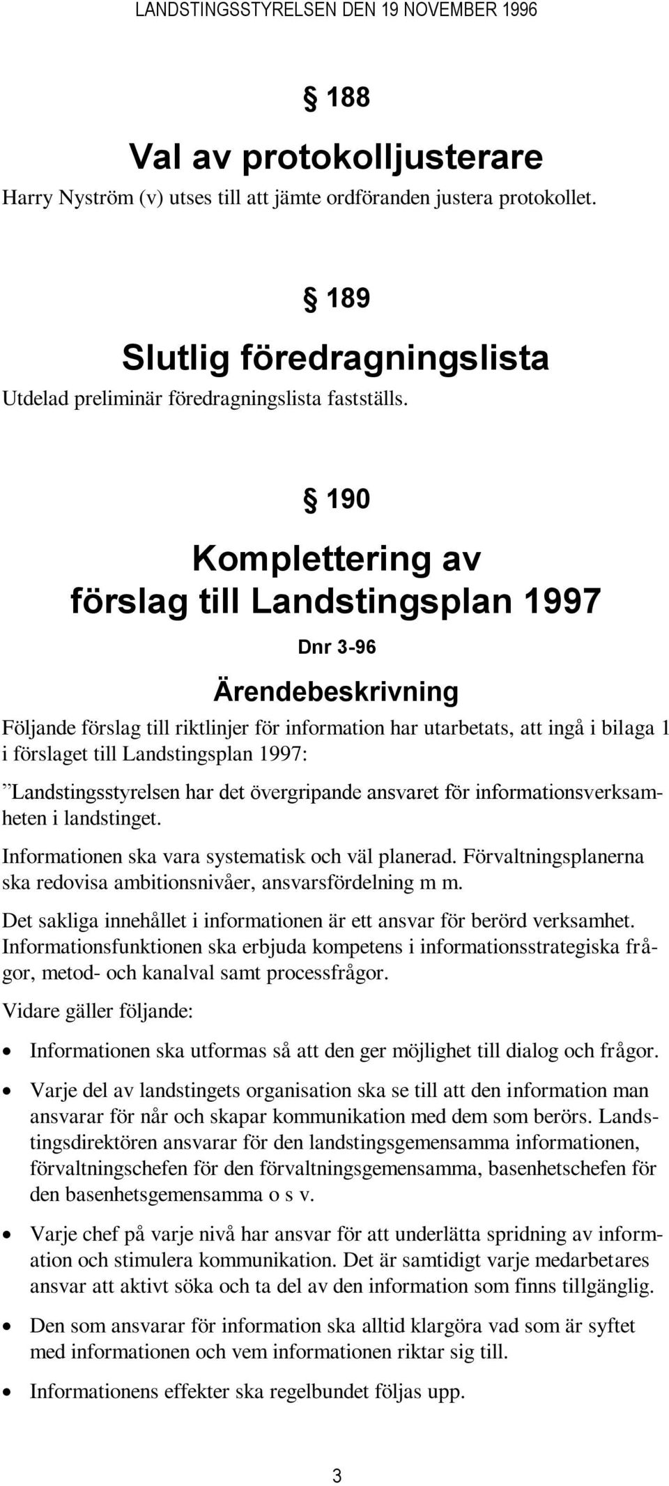 1997: Landstingsstyrelsen har det övergripande ansvaret för informationsverksamheten i landstinget. Informationen ska vara systematisk och väl planerad.