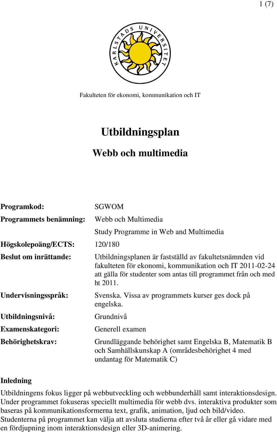 kommunikation och IT 2011-02-24 att gälla för studenter som antas till programmet från och med ht 2011. Svenska. Vissa av programmets kurser ges dock på engelska.
