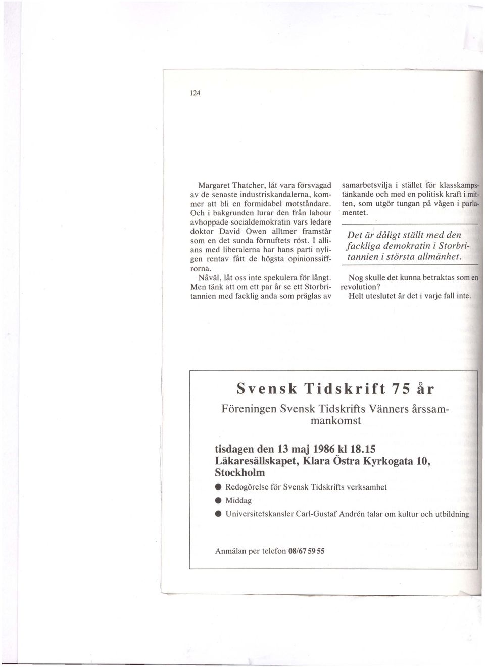 I aians med iberaerna har hans parti nyigen rentav fått de högsta opinionssiffrorna. Nåvä, åt oss inte spekuera för ångt.