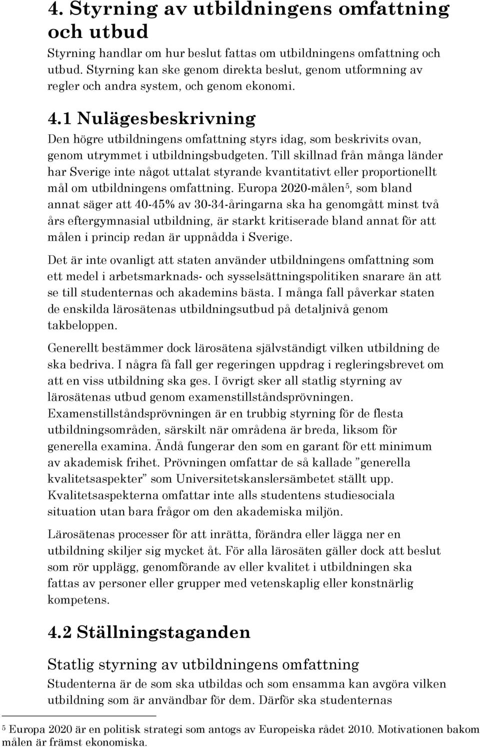 1 Nulägesbeskrivning Den högre utbildningens omfattning styrs idag, som beskrivits ovan, genom utrymmet i utbildningsbudgeten.