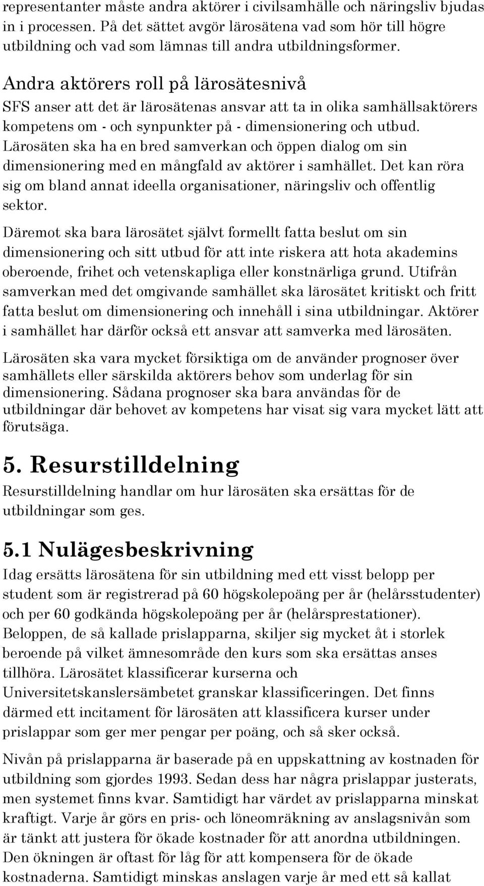 Andra aktörers roll på lärosätesnivå SFS anser att det är lärosätenas ansvar att ta in olika samhällsaktörers kompetens om - och synpunkter på - dimensionering och utbud.