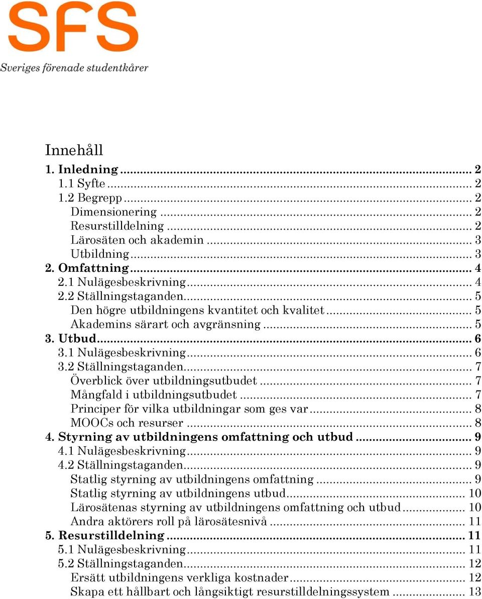 .. 7 Mångfald i utbildningsutbudet... 7 Principer för vilka utbildningar som ges var... 8 MOOCs och resurser... 8 4. Styrning av utbildningens omfattning och utbud... 9 4.1 Nulägesbeskrivning... 9 4.2 Ställningstaganden.