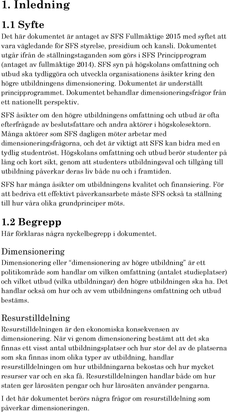 SFS syn på högskolans omfattning och utbud ska tydliggöra och utveckla organisationens åsikter kring den högre utbildningens dimensionering. Dokumentet är underställt principprogrammet.