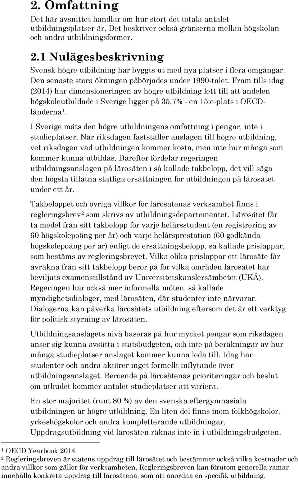 Fram tills idag (2014) har dimensioneringen av högre utbildning lett till att andelen högskoleutbildade i Sverige ligger på 35,7% - en 15:e-plats i OECDländerna 1.