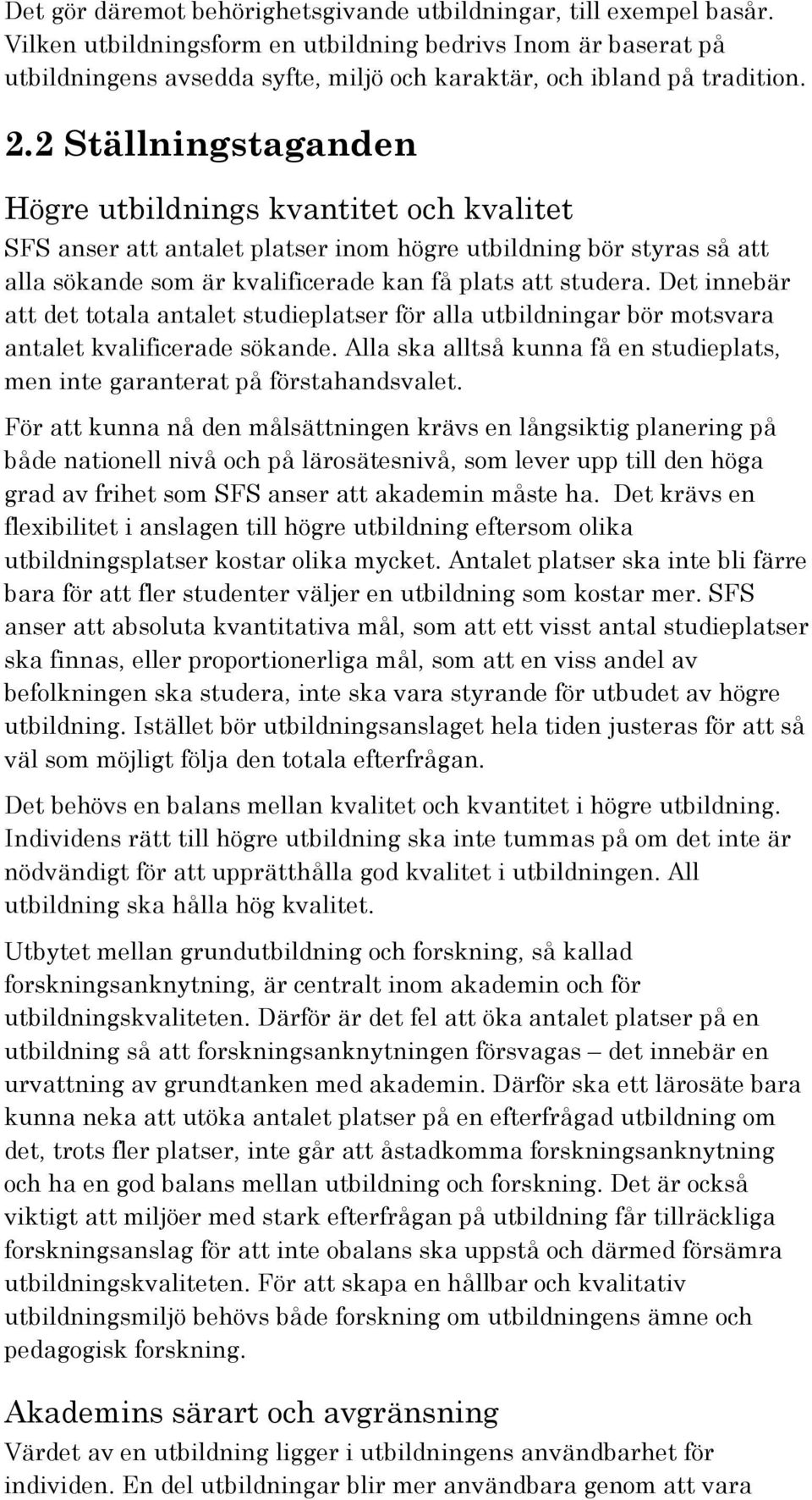 2 Ställningstaganden Högre utbildnings kvantitet och kvalitet SFS anser att antalet platser inom högre utbildning bör styras så att alla sökande som är kvalificerade kan få plats att studera.