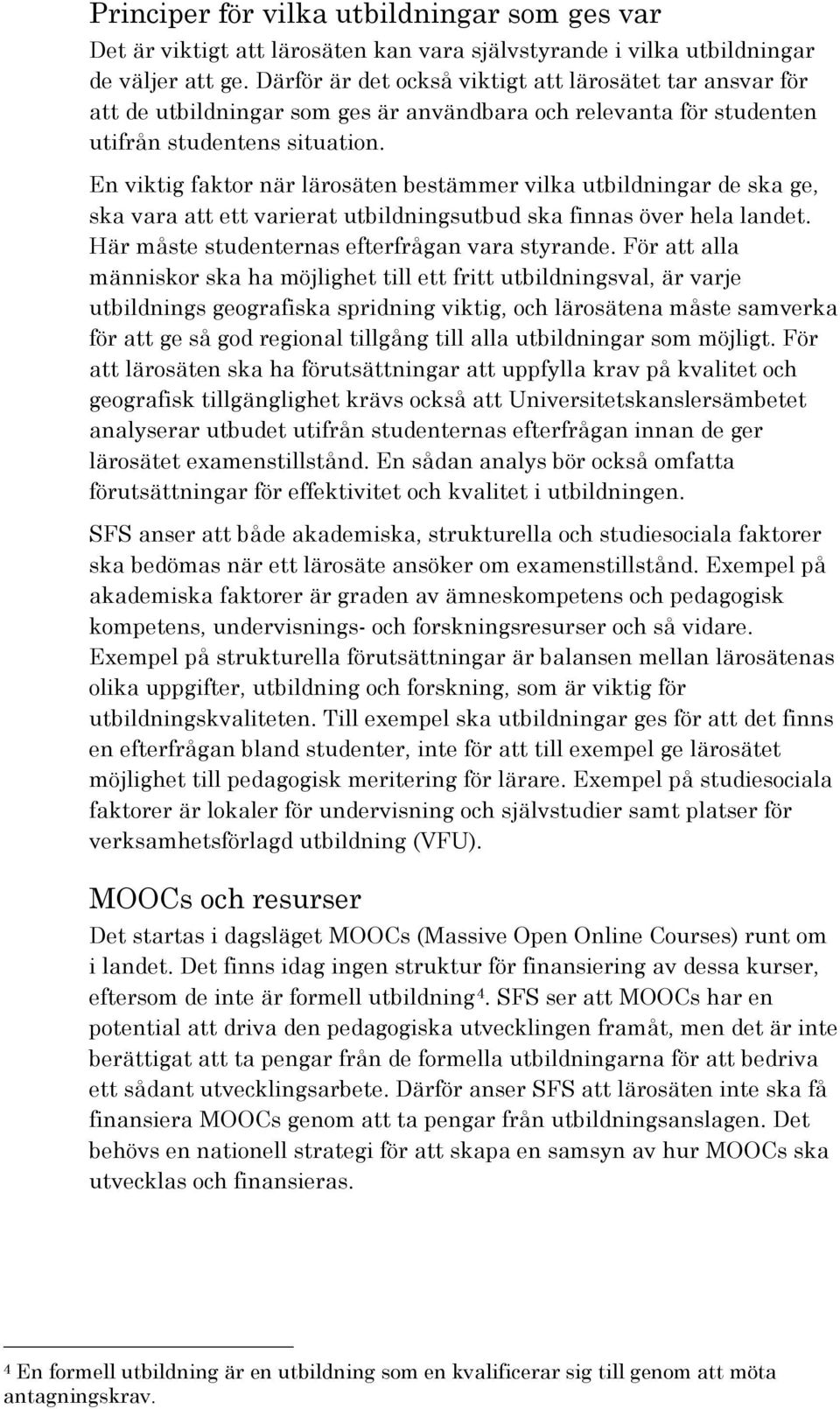 En viktig faktor när lärosäten bestämmer vilka utbildningar de ska ge, ska vara att ett varierat utbildningsutbud ska finnas över hela landet. Här måste studenternas efterfrågan vara styrande.
