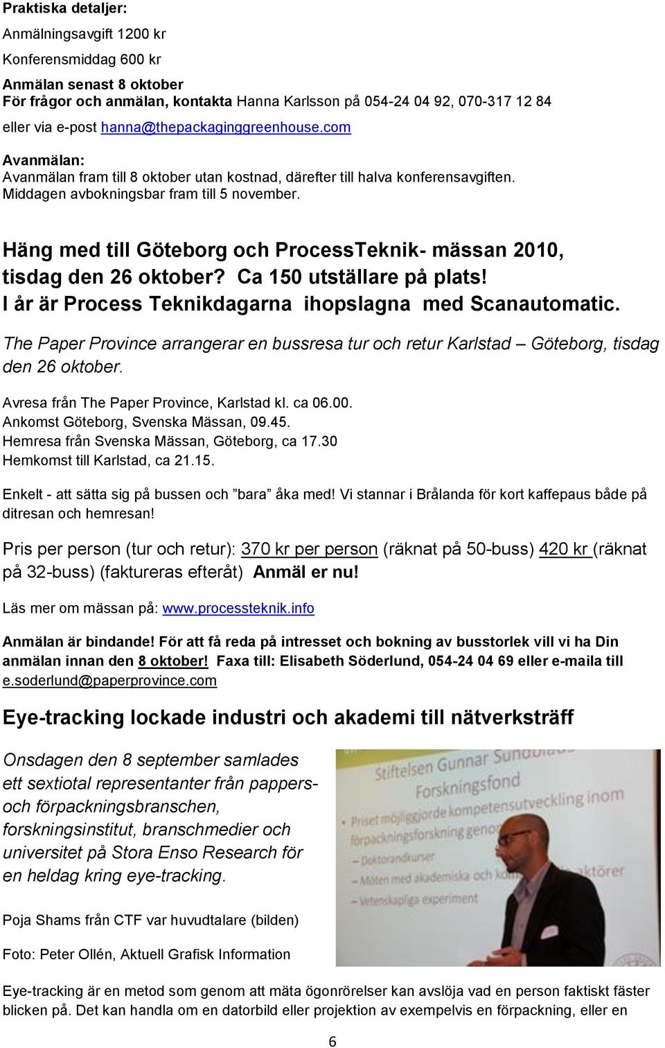 Häng med till Göteborg och ProcessTeknik- mässan 2010, tisdag den 26 oktober? Ca 150 utställare på plats! I år är Process Teknikdagarna ihopslagna med Scanautomatic.