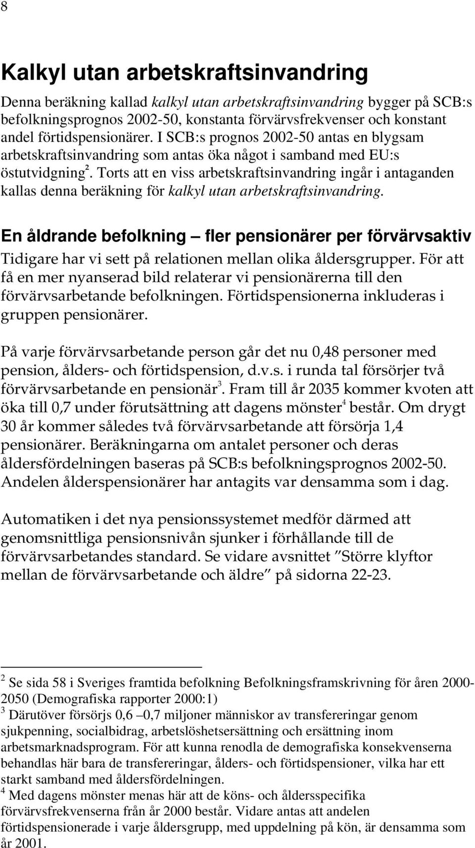 Torts att en viss arbetskraftsinvandring ingår i antaganden kallas denna beräkning för kalkyl utan arbetskraftsinvandring.