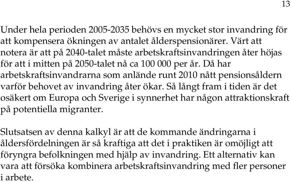 Då har arbetskraftsinvandrarna som anlände runt 2010 nått pensionsåldern varför behovet av invandring åter ökar.