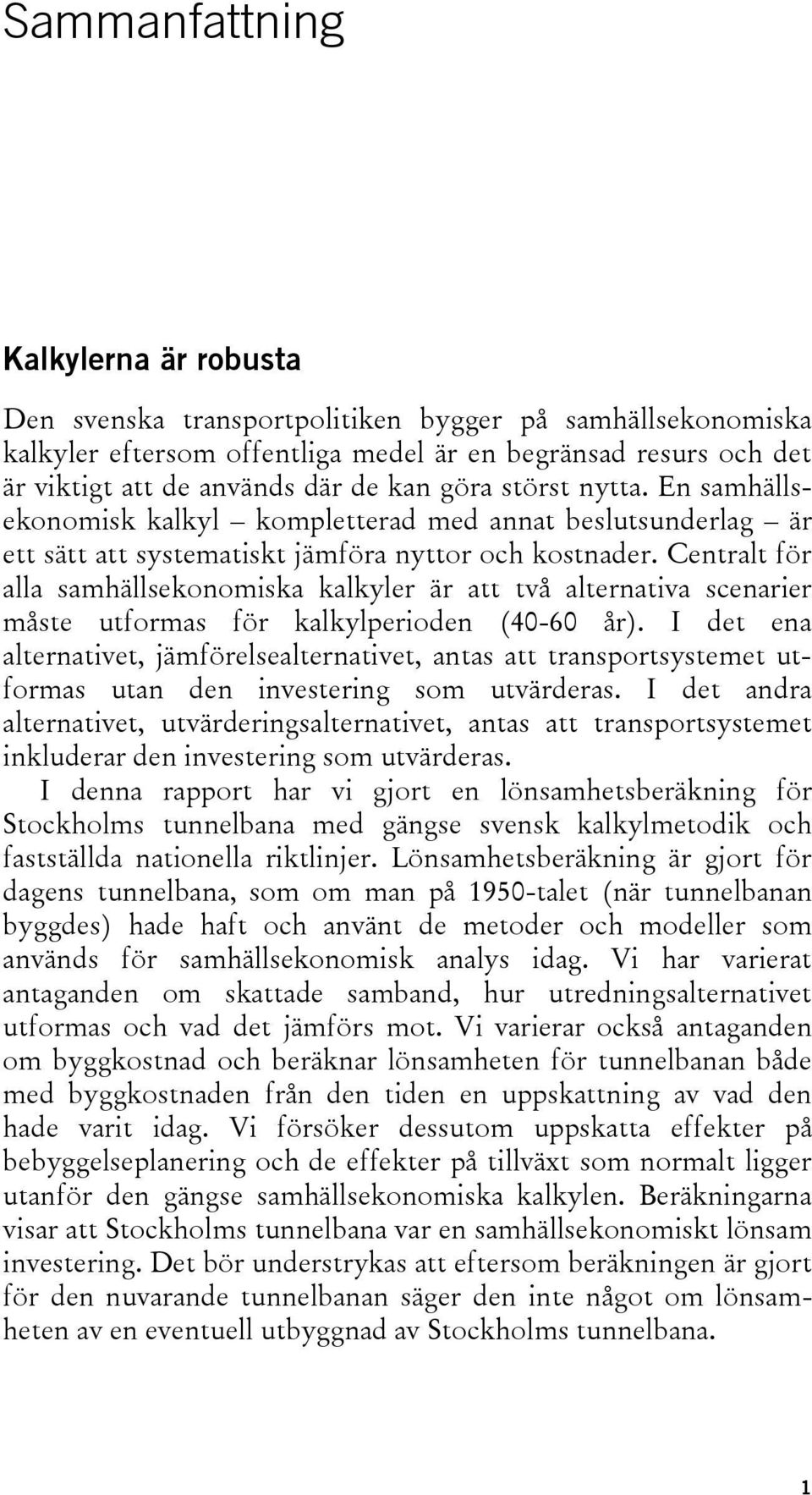 Centralt för alla samhällsekonomiska kalkyler är att två alternativa scenarier måste utformas för kalkylperioden (40-60 år).
