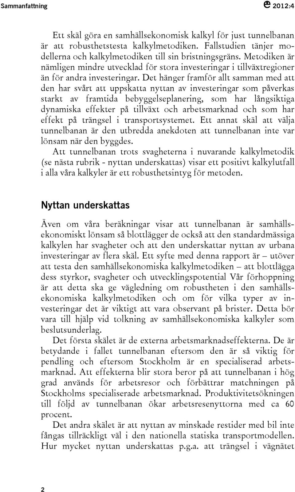 Det hänger framför allt samman med att den har svårt att uppskatta nyttan av investeringar som påverkas starkt av framtida bebyggelseplanering, som har långsiktiga dynamiska effekter på tillväxt och