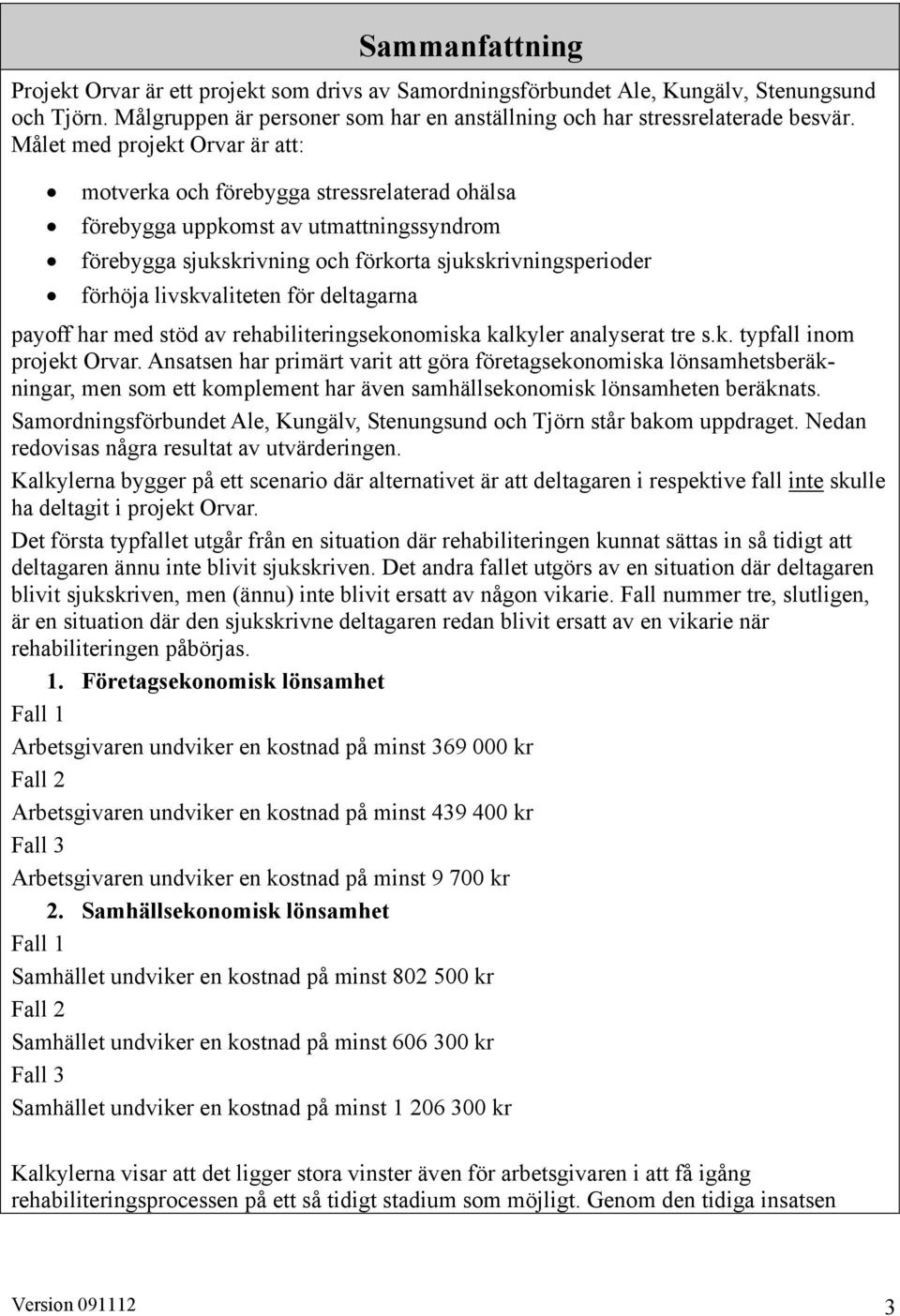 livskvaliteten för deltagarna payoff har med stöd av rehabiliteringsekonomiska kalkyler analyserat tre s.k. typfall inom projekt Orvar.