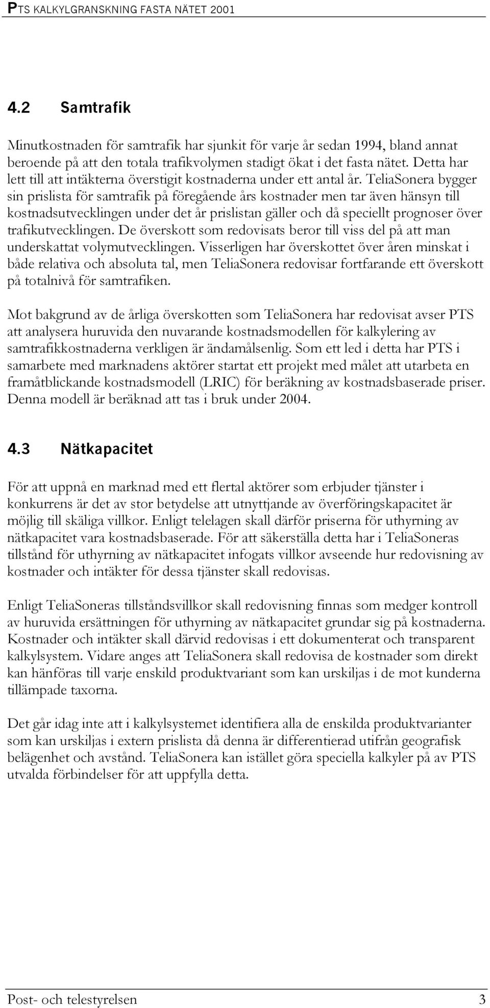 TeliaSonera bygger sin prislista för samtrafik på föregående års kostnader men tar även hänsyn till kostnadsutvecklingen under det år prislistan gäller och då speciellt prognoser över