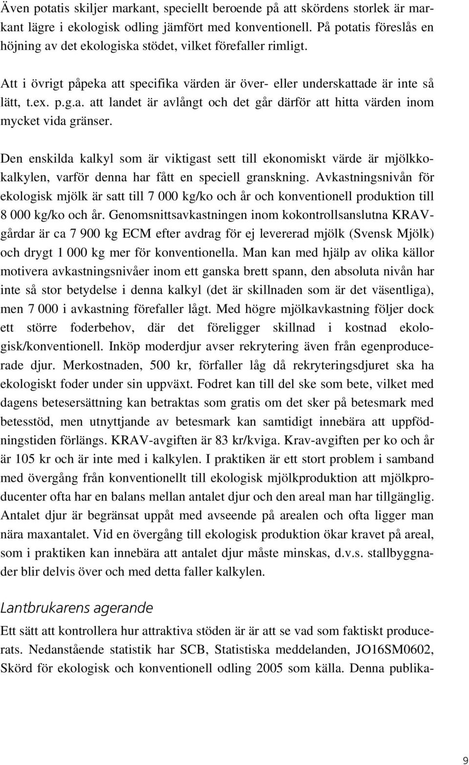 Den enskilda kalkyl som är viktigast sett till ekonomiskt värde är mjölkkokalkylen, varför denna har fått en speciell granskning.