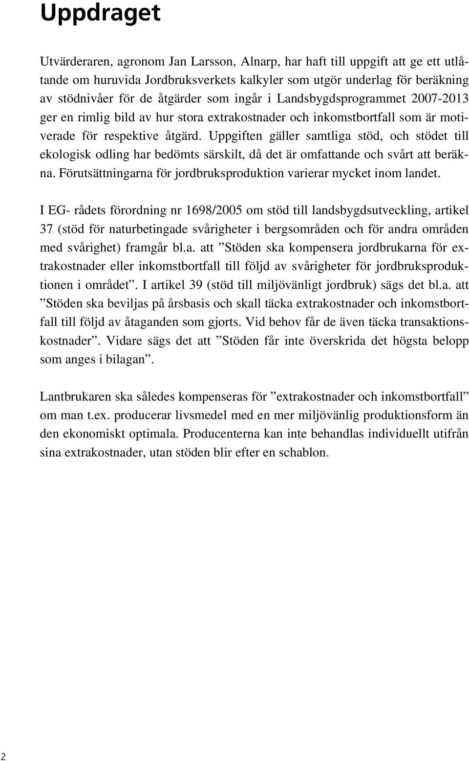 Uppgiften gäller samtliga stöd, och stödet till ekologisk odling har bedömts särskilt, då det är omfattande och svårt att beräkna.