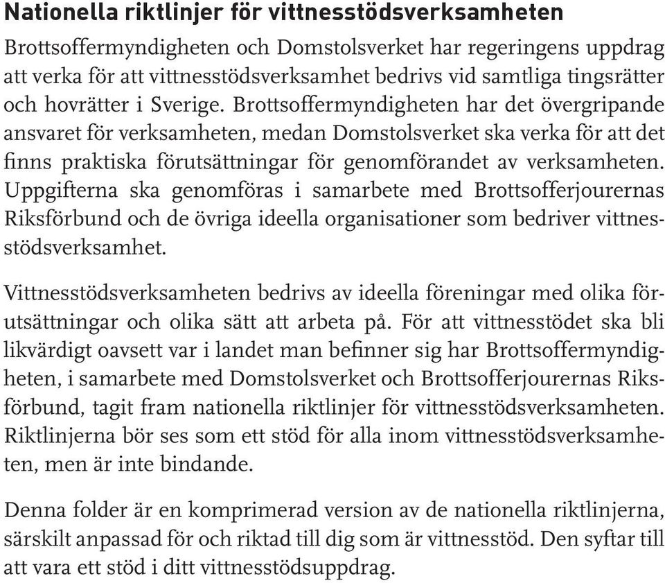 Brottsoffermyndigheten har det övergripande ansvaret för verksamheten, medan Domstolsverket ska verka för att det finns praktiska förutsättningar för genomförandet av verksamheten.