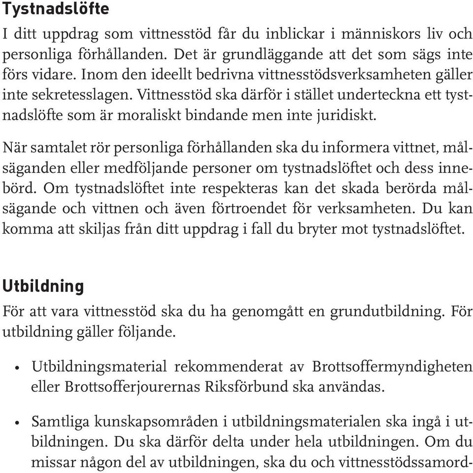 När samtalet rör personliga förhållanden ska du informera vittnet, målsäganden eller medföljande personer om tystnadslöftet och dess innebörd.