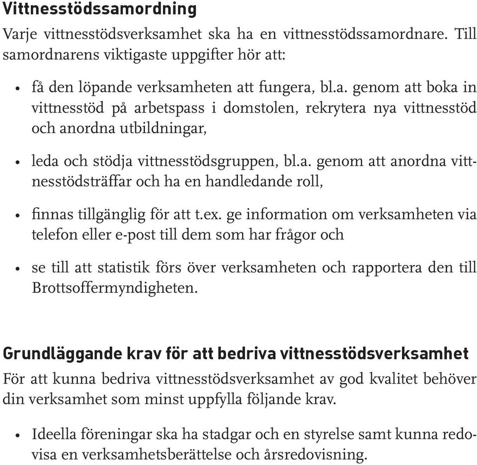 ge information om verksamheten via telefon eller e-post till dem som har frågor och se till att statistik förs över verksamheten och rapportera den till Brottsoffermyndigheten.