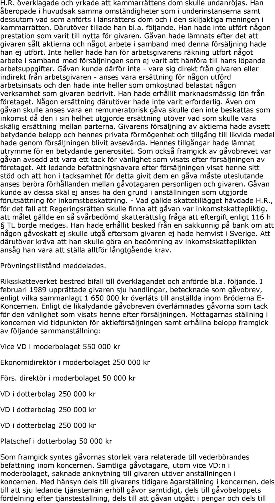 Han hade inte utfört någon prestation som varit till nytta för givaren. Gåvan hade lämnats efter det att givaren sålt aktierna och något arbete i samband med denna försäljning hade han ej utfört.