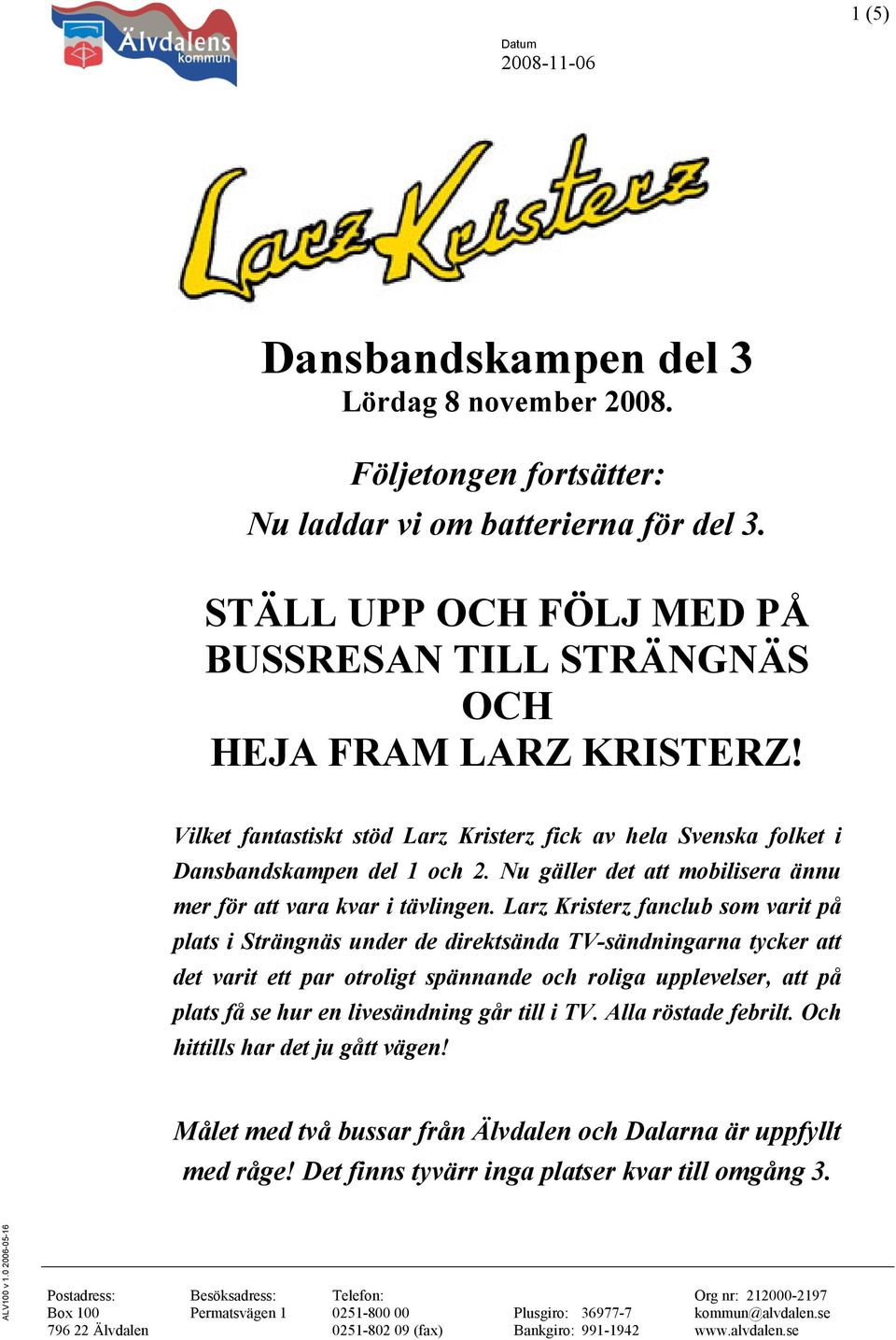 Larz Kristerz fanclub som varit på plats i Strängnäs under de direktsända TV-sändningarna tycker att det varit ett par otroligt spännande och roliga upplevelser, att på plats få se hur en