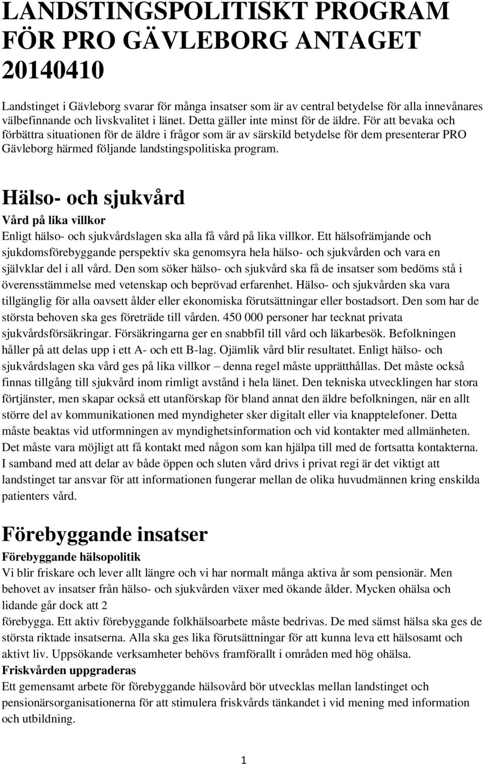 För att bevaka och förbättra situationen för de äldre i frågor som är av särskild betydelse för dem presenterar PRO Gävleborg härmed följande landstingspolitiska program.