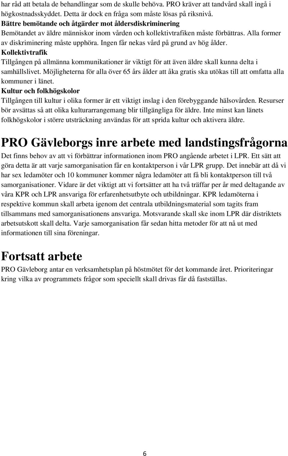 Ingen får nekas vård på grund av hög ålder. Kollektivtrafik Tillgången på allmänna kommunikationer är viktigt för att även äldre skall kunna delta i samhällslivet.
