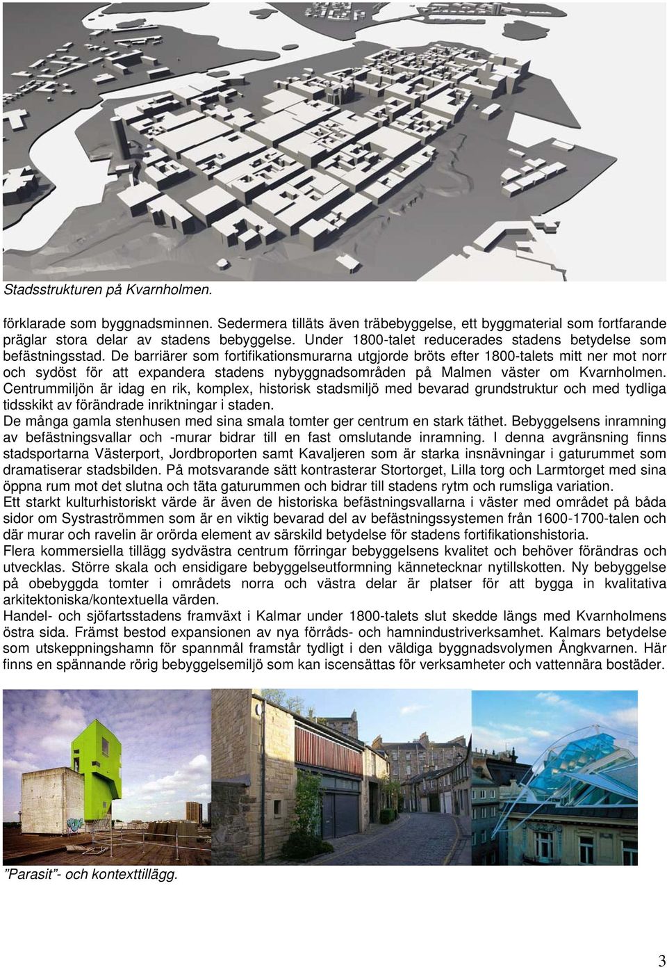 De barriärer som fortifikationsmurarna utgjorde bröts efter 1800-talets mitt ner mot norr och sydöst för att expandera stadens nybyggnadsområden på Malmen väster om Kvarnholmen.